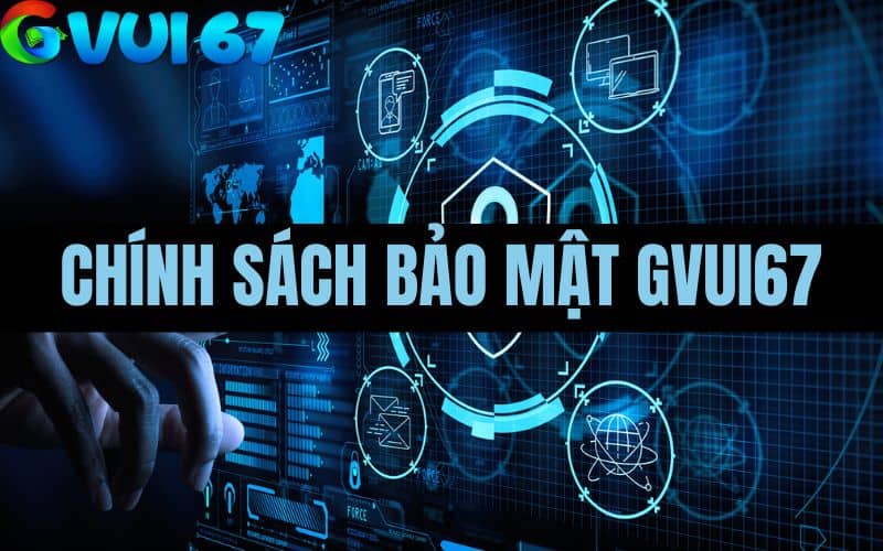 Tìm hiểu chính sách bảo mật tại GVUI67 Tìm hiểu chính sách bảo mật tại GVUI67
